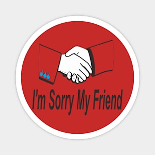 i'm sorry my friend Magnet